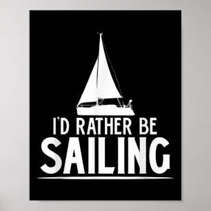 Funny Love Sailing Quote Gift, I'd Rather Be Saili Poster