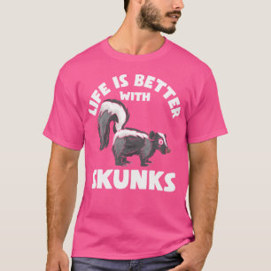 Funny Love Skunks Life Is Better With Skunks T-Shirt