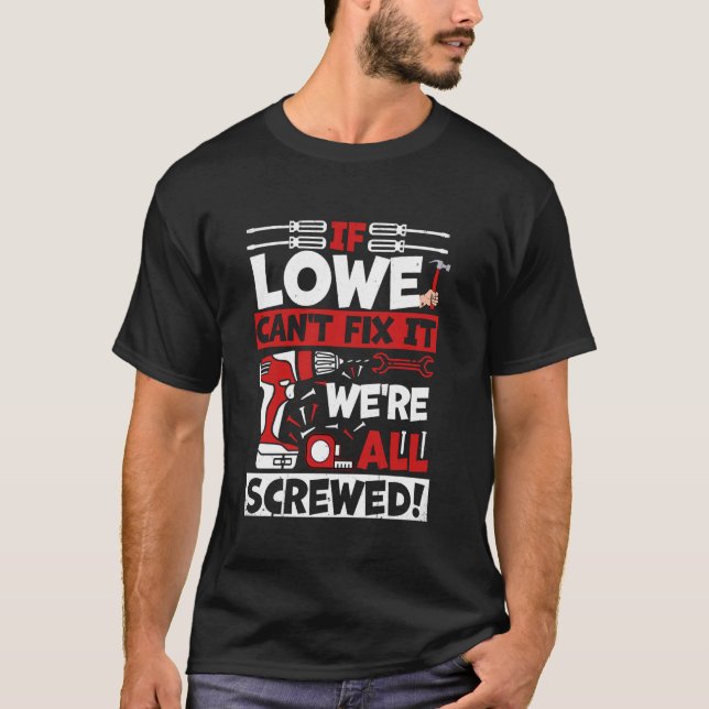 Funny Lowe. If Lowe Can't Fix It, We're All Screwe T-Shirt (Front)