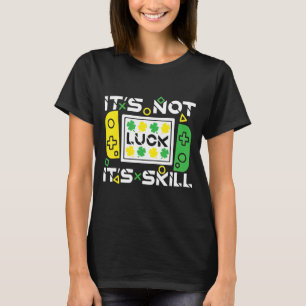 Funny Lucky Gamer Gaming It's Skill Not Luck St Pa T-Shirt