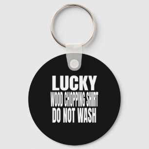 Funny Lucky Wood Chopng Shirt Do Not Wash Quote Key Ring