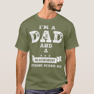 Funny Machinist Gift Im A Dad And A Machinist T-Shirt