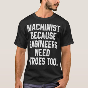 Funny Machinist Gift Machinist Because Engineers T-Shirt