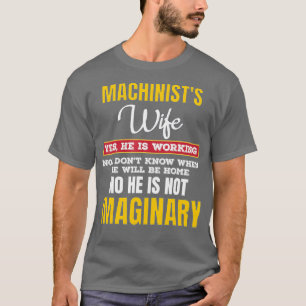 Funny Machinists Wife Gift Yes Hes Working T-Shirt