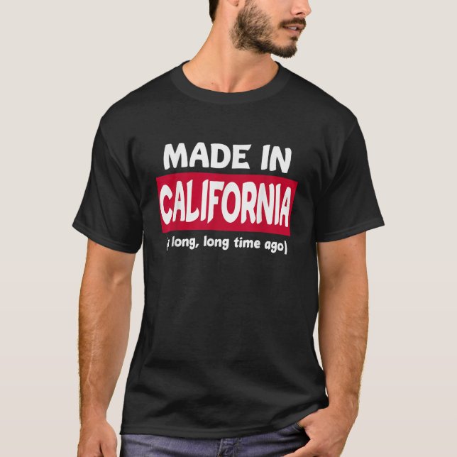 Funny Made In California A Long Long Time Ago T Sh T-Shirt (Front)