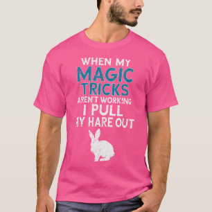 Funny Magician Quote Magic Trick Rabbit Hare Pun T-Shirt
