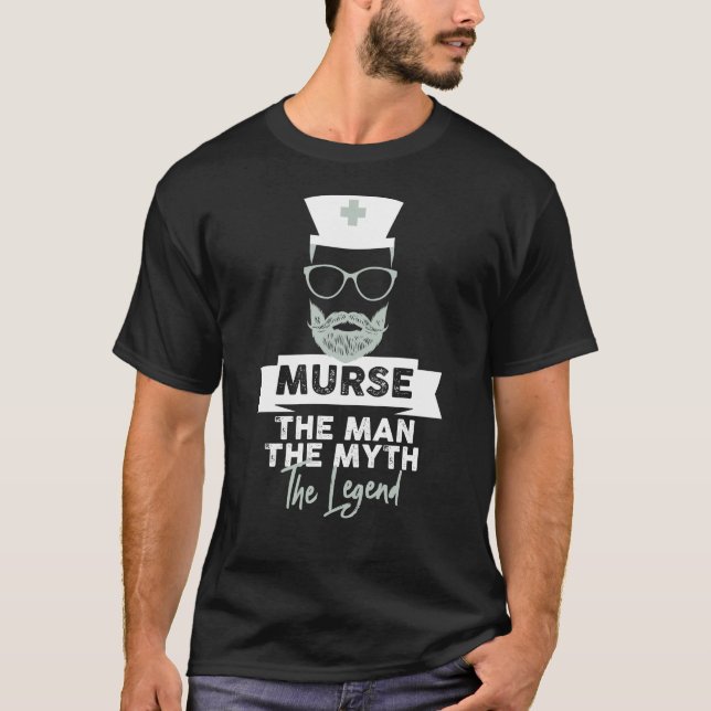 Funny Male Nurse Murse. The Man. The Myth. The T-Shirt (Front)