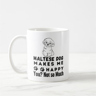 Funny, Maltese Dog Makes Me Happy You, Not So Much Coffee Mug