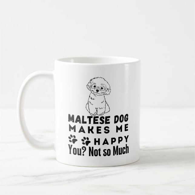 Funny, Maltese Dog Makes Me Happy You, Not So Much Coffee Mug (Left)
