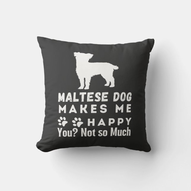 Funny Maltese Dog Makes Me Happy You, Not So Much Cushion (Front)