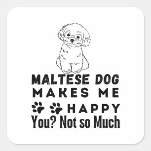 Funny, Maltese Dog Makes Me Happy You, Not So Much Square Sticker