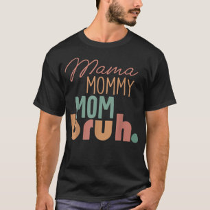 Funny Mama To Mummy Mum Bruh Happy Mothers Day Fam T-Shirt