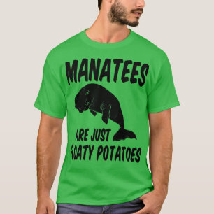 Funny Manatee Are Just Floaty Potatoes T-Shirt