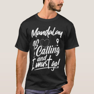 Funny Mandalay Is Calling and I Must Go Myanmar Tr T-Shirt