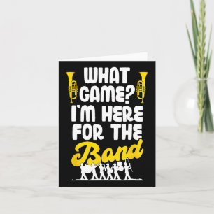 Funny Marching Band What Game I'm Just Here For Th Card