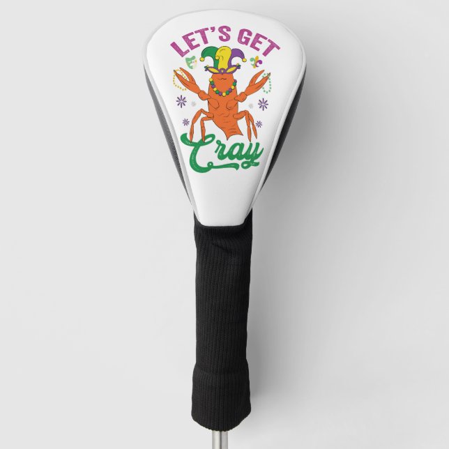 Funny Mardi Gras Let's Get Cray Crayfish Gift  Golf Head Cover (Front)