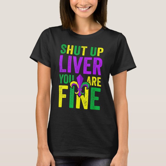 Funny Mardi Gras Parade Outfit - Shut Up Liver You T-Shirt (Front)