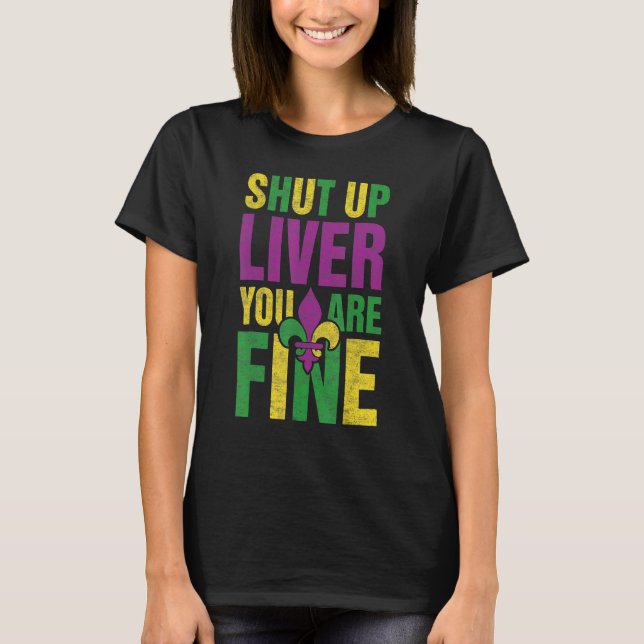 Funny Mardi Gras Parade Outfit Shut Up Liver You'r T-Shirt (Front)