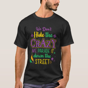 Funny Mardi Gras We Don't Hide Crazy Parade Street T-Shirt