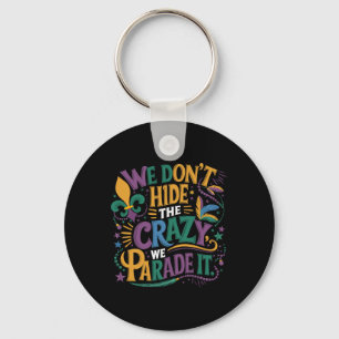 Funny Mardi Gras We Don't Hide The Crazy We Parade Key Ring