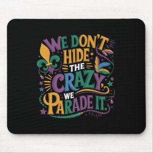 Funny Mardi Gras We Don't Hide The Crazy We Parade Mouse Mat