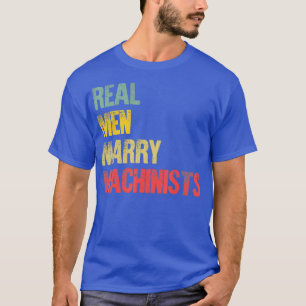 Funny Marriage  Real Men Marry Machinists Groom T-Shirt