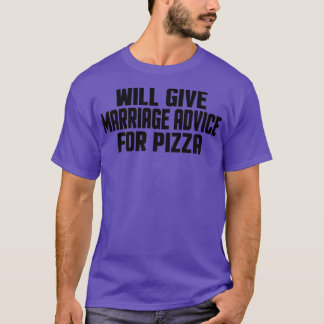 Funny Married Will Give Marriage Advice For Pizza  T-Shirt