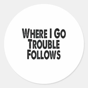 Funny Matching Couple Design – Where I Go Trouble Classic Round Sticker
