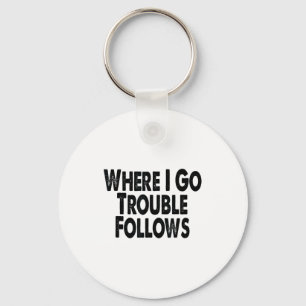 Funny Matching Couple Design – Where I Go Trouble  Key Ring