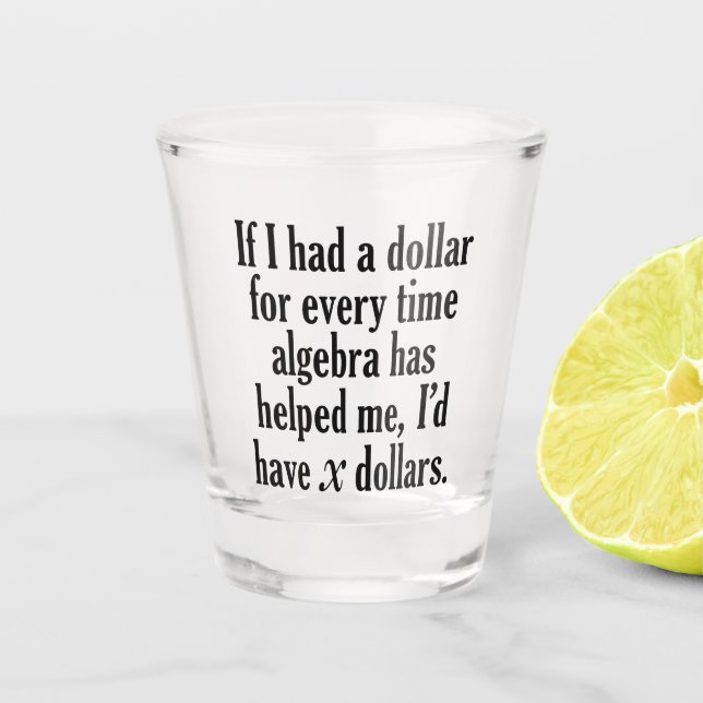 Funny Math/Algebra Quote - I'd have x dollars Shot Glass (Front)