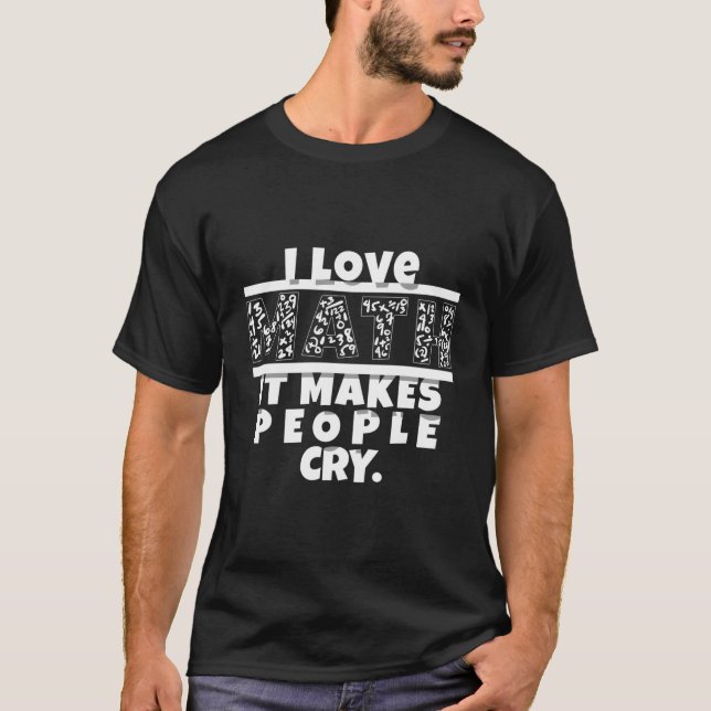 Funny Math Design I Love Math It Makes People Cry  T-Shirt (Front)