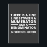 Funny Math  FINE LINE NUMERATOR DENOMINATOR Postcard<br><div class="desc">Gift for a math teacher,  mathematics professor,  mathematician,  anyone who loves math. Graduation gift for a math major.
There is a Fine Line Between a Numerator and a Denominator - Only a Fraction Will Understand!</div>