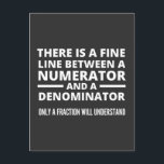 Funny Math  FINE LINE NUMERATOR DENOMINATOR Postcard<br><div class="desc">Gift for a math teacher,  mathematics professor,  mathematician,  anyone who loves math. Graduation gift for a math major.
There is a Fine Line Between a Numerator and a Denominator - Only a Fraction Will Understand!</div>