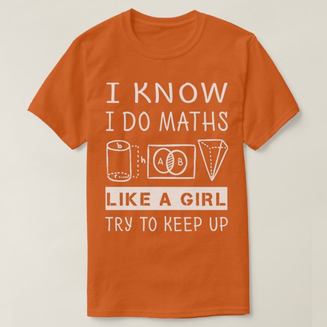 Funny Math GiftI Know I Do Maths Like A Girl Try T T-Shirt (Design Front)