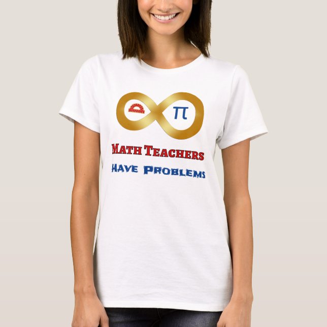 Funny Math Have Teachers Have Problems T-Shirt (Front)