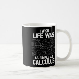 Funny Math Humor, Calculus Joke, I Wish Life Was A Coffee Mug