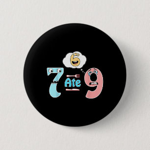 Funny Math Joke 7 Ate 9 Cute 67 Meme Education Hum 6 Cm Round Badge