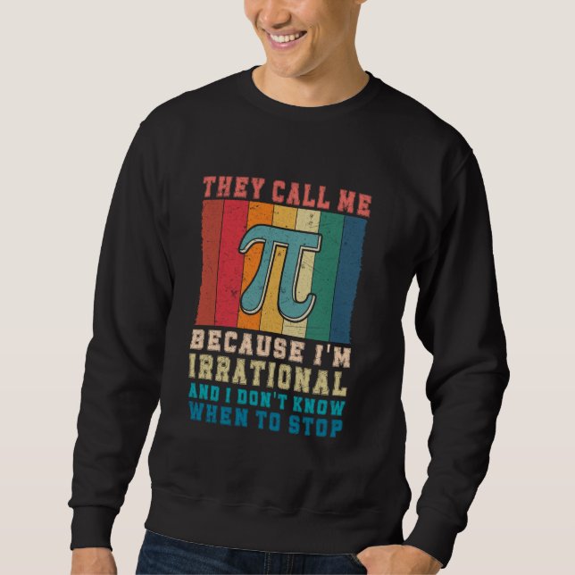 Funny Math joke they call me pi because I am Irrat Sweatshirt (Front)