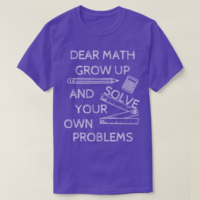 Funny Math Jokes Dear Math Grow Up And Solve Your  T-Shirt (Design Front)