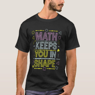 Funny Math Keeps You In Shape, Math Teacher Funny T-Shirt