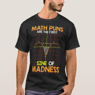 Funny Math Puns Are The First Sine Of Madness  T-Shirt