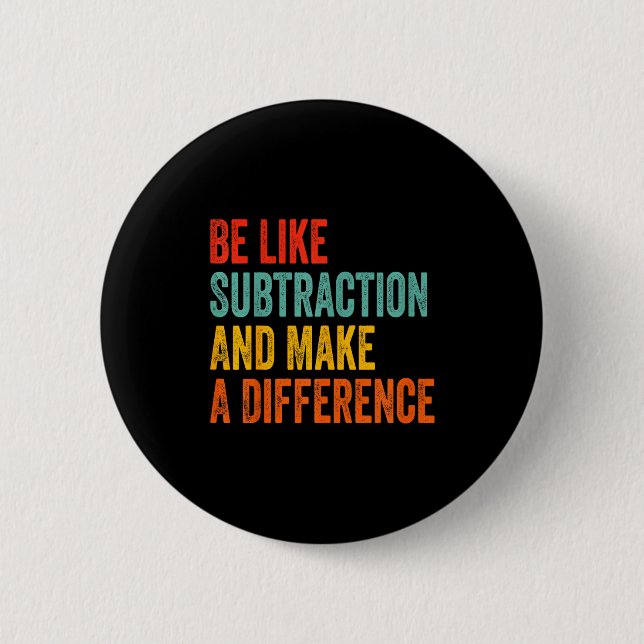 Funny Math Teacher Be Like Subtraction And Make A  6 Cm Round Badge (Front)