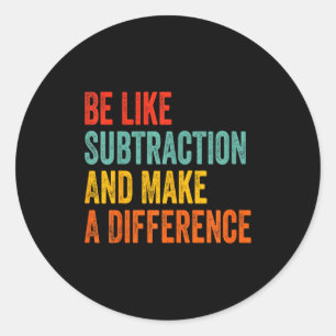 Funny Math Teacher Be Like Subtraction And Make A  Classic Round Sticker