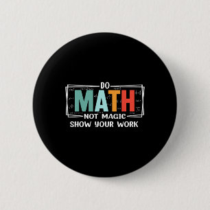 Funny Math Teacher Do Math Not Magic Show Your Wor 6 Cm Round Badge