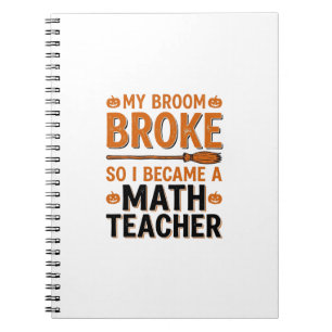 Funny Math Teacher Halloween Broom Broke Design_1 Notebook
