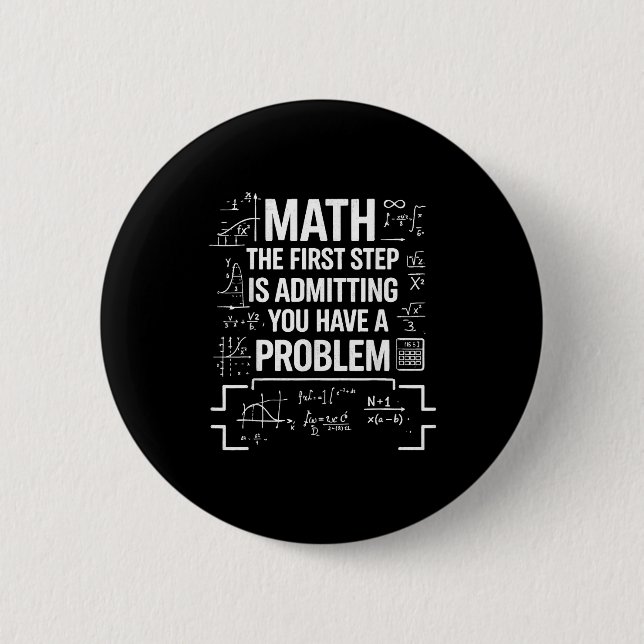 Funny math teacher humor quote the first step is 6 cm round badge (Front)
