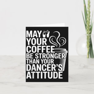 Funny May Coffee Be Stronger Than Dancers Attitude Card