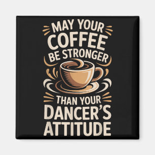 Funny May Coffee Be Stronger Than Dancers Attitude Magnet