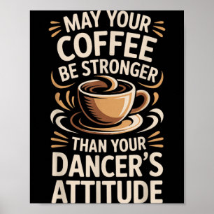 Funny May Coffee Be Stronger Than Dancers Attitude Poster
