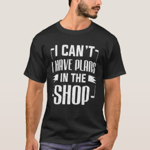 Funny Mechanic Gifts - I Can't I Have Plans In The T-Shirt